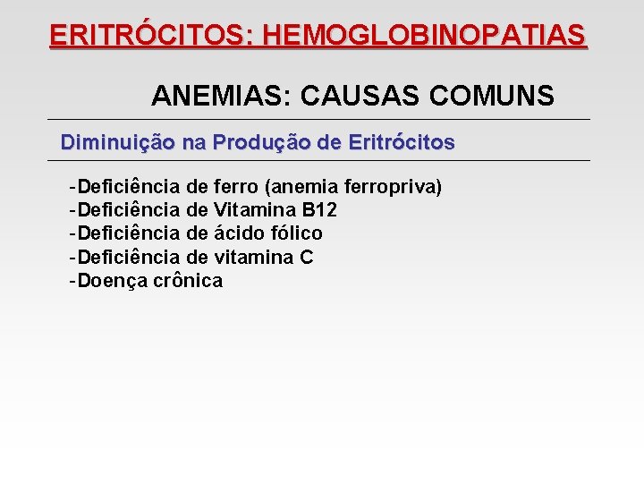 ERITRÓCITOS: HEMOGLOBINOPATIAS ANEMIAS: CAUSAS COMUNS Diminuição na Produção de Eritrócitos -Deficiência de ferro (anemia ERITRÓCITOS: HEMOGLOBINOPATIAS ANEMIAS: CAUSAS COMUNS Diminuição na Produção de Eritrócitos -Deficiência de ferro (anemia