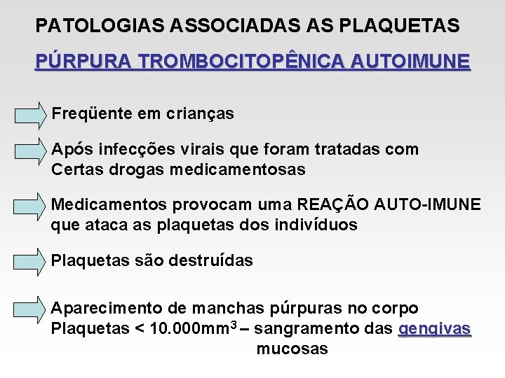PATOLOGIAS ASSOCIADAS AS PLAQUETAS PÚRPURA TROMBOCITOPÊNICA AUTOIMUNE Freqüente em crianças Após infecções virais que PATOLOGIAS ASSOCIADAS AS PLAQUETAS PÚRPURA TROMBOCITOPÊNICA AUTOIMUNE Freqüente em crianças Após infecções virais que