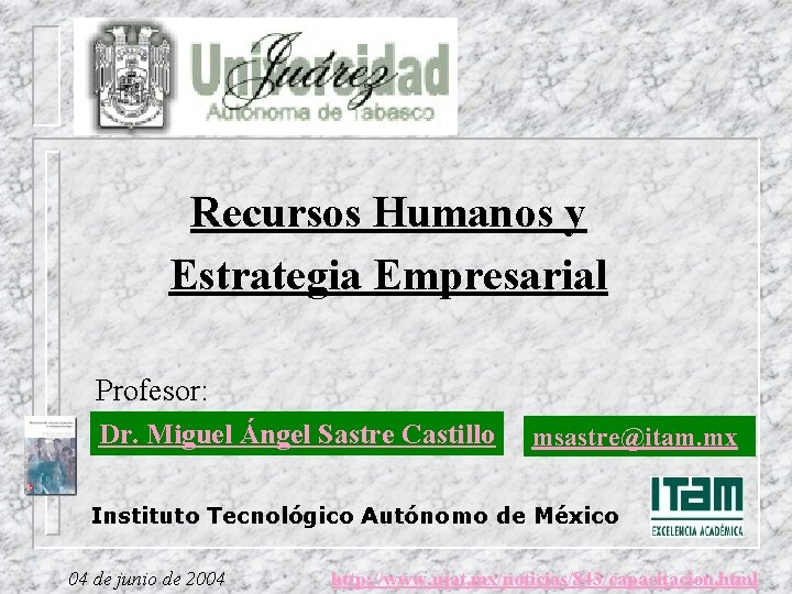 Recursos Humanos y Estrategia Empresarial Profesor: Dr. Miguel Ángel Sastre Castillo msastre@itam. mx Instituto