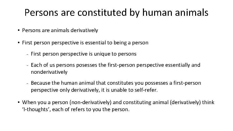 Persons are constituted by human animals • Persons are animals derivatively • First person