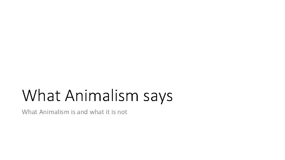 What Animalism says What Animalism is and what it is not 