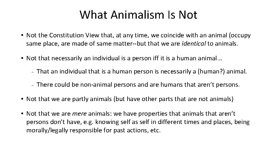 What Animalism Is Not • Not the Constitution View that, at any time, we