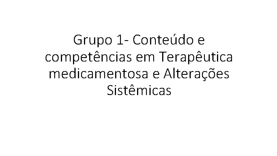 Grupo 1 - Conteúdo e competências em Terapêutica medicamentosa e Alterações Sistêmicas 