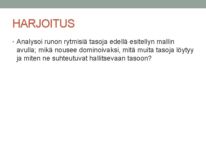 HARJOITUS • Analysoi runon rytmisiä tasoja edellä esitellyn mallin avulla; mikä nousee dominoivaksi, mitä