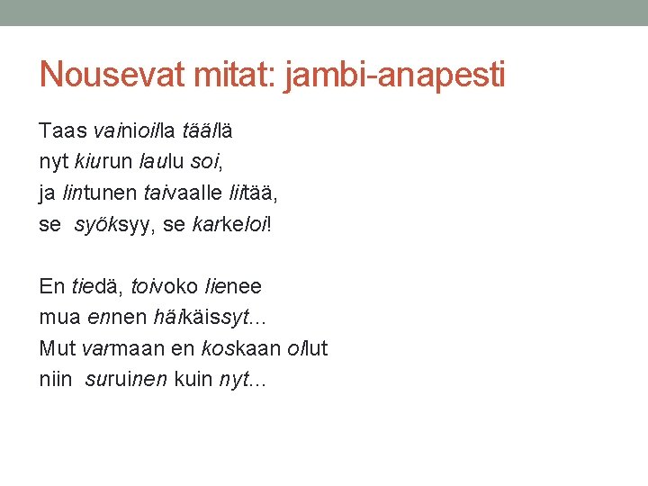 Nousevat mitat: jambi anapesti Taas vainioilla täällä nyt kiurun laulu soi, ja lintunen taivaalle