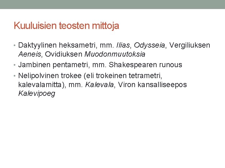 Kuuluisien teosten mittoja • Daktyylinen heksametri, mm. Ilias, Odysseia, Vergiliuksen Aeneis, Ovidiuksen Muodonmuutoksia •