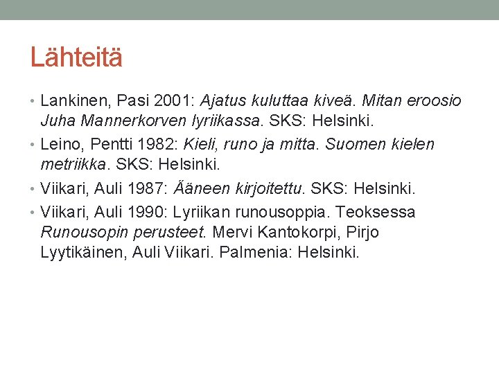 Lähteitä • Lankinen, Pasi 2001: Ajatus kuluttaa kiveä. Mitan eroosio Juha Mannerkorven lyriikassa. SKS: