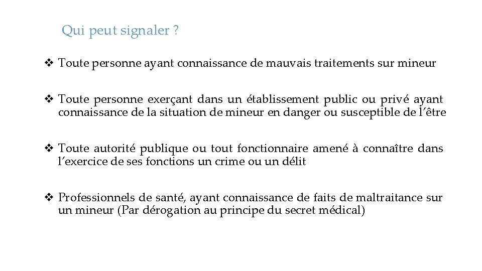 Qui peut signaler ? v Toute personne ayant connaissance de mauvais traitements sur mineur