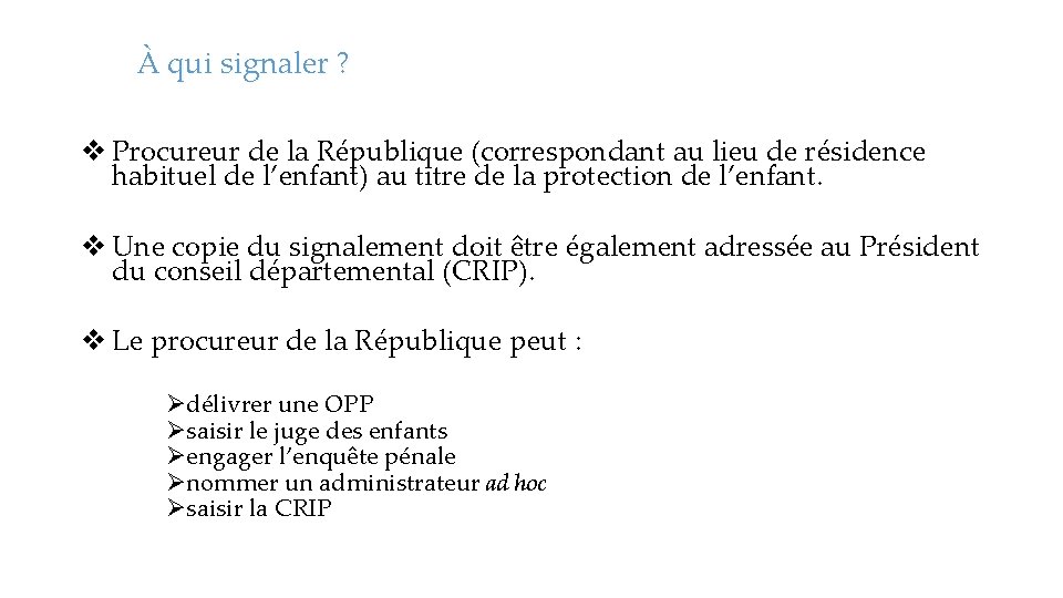 À qui signaler ? v Procureur de la République (correspondant au lieu de résidence