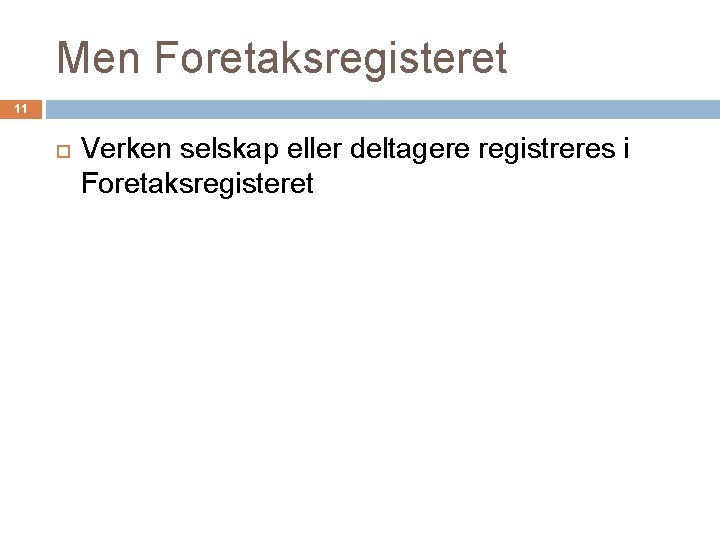 Men Foretaksregisteret 11 Verken selskap eller deltagere registreres i Foretaksregisteret 