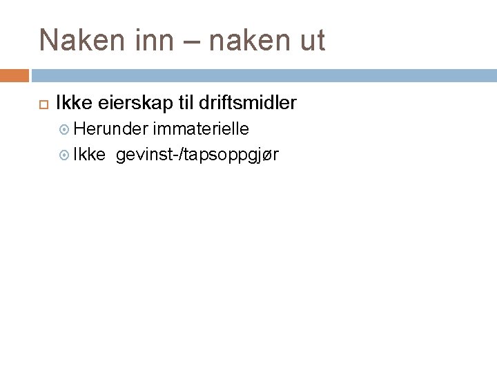Naken inn – naken ut Ikke eierskap til driftsmidler Herunder immaterielle Ikke gevinst-/tapsoppgjør 