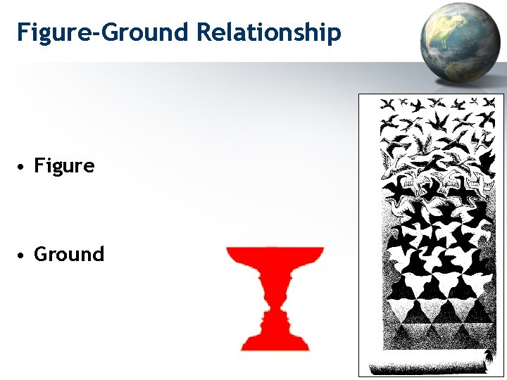 Figure-Ground Relationship • Figure • Ground 