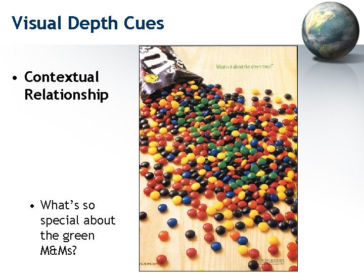Visual Depth Cues • Contextual Relationship • What’s so special about the green M&Ms?