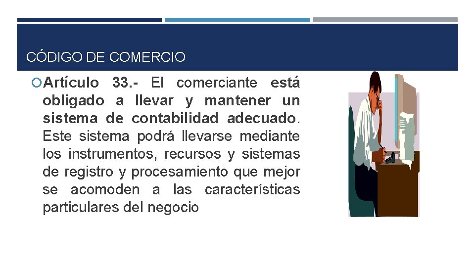 CÓDIGO DE COMERCIO Artículo 33. - El comerciante está obligado a llevar y mantener