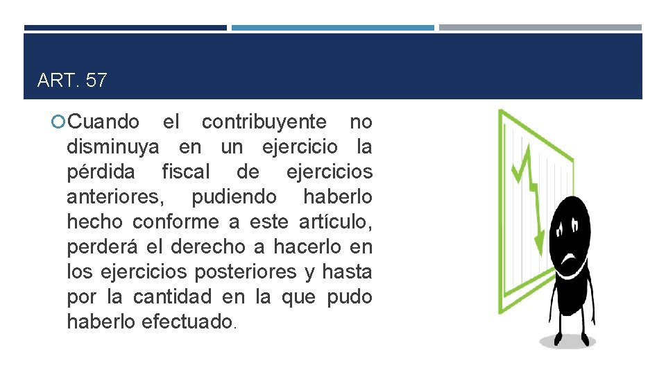 ART. 57 Cuando el contribuyente no disminuya en un ejercicio la pérdida fiscal de