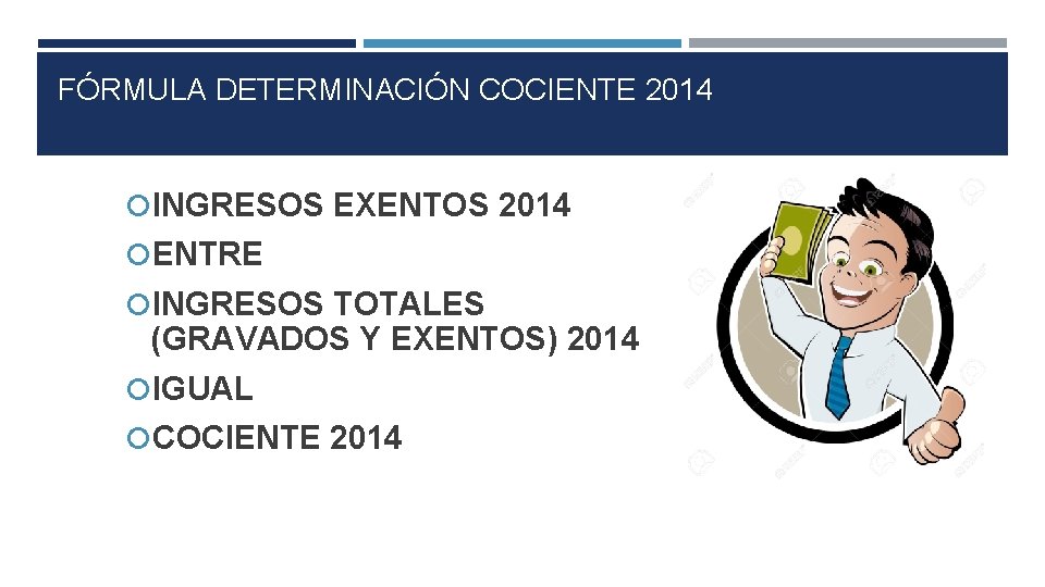 FÓRMULA DETERMINACIÓN COCIENTE 2014 INGRESOS EXENTOS 2014 ENTRE INGRESOS TOTALES (GRAVADOS Y EXENTOS) 2014