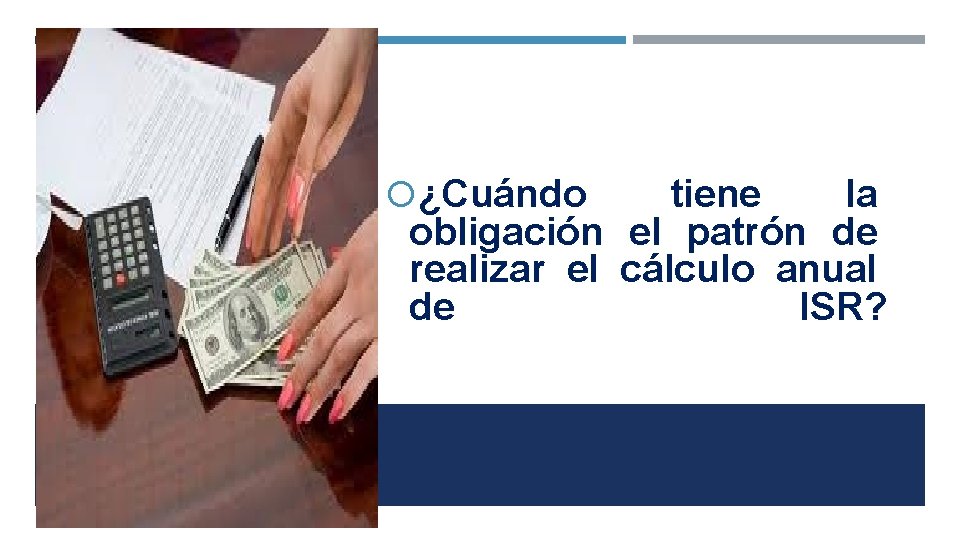  ¿Cuándo tiene la obligación el patrón de realizar el cálculo anual de ISR?