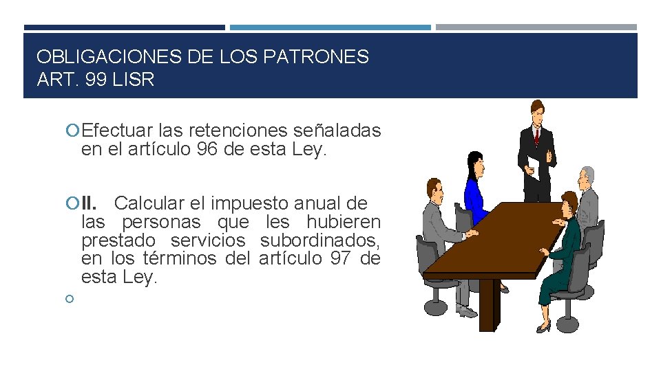 OBLIGACIONES DE LOS PATRONES ART. 99 LISR Efectuar las retenciones señaladas en el artículo