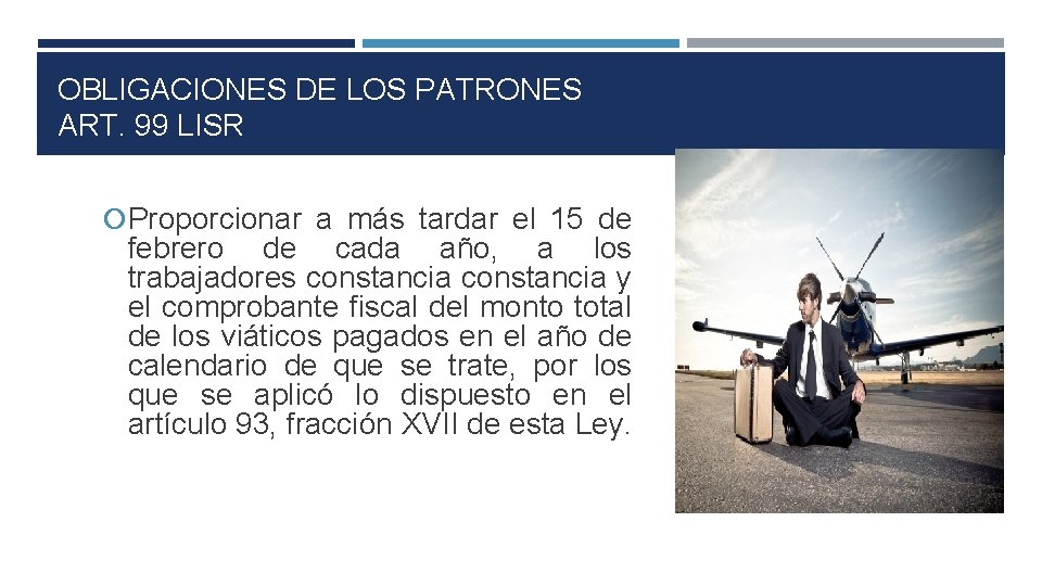 OBLIGACIONES DE LOS PATRONES ART. 99 LISR Proporcionar a más tardar el 15 de