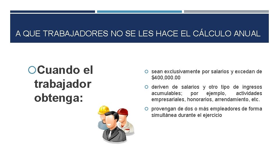 A QUE TRABAJADORES NO SE LES HACE EL CÁLCULO ANUAL Cuando el trabajador obtenga: