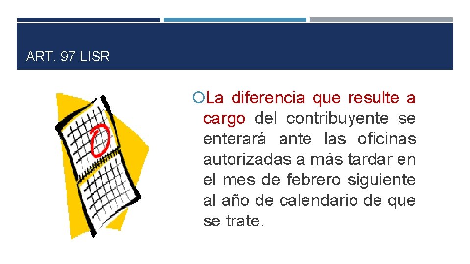 ART. 97 LISR La diferencia que resulte a cargo del contribuyente se enterará ante