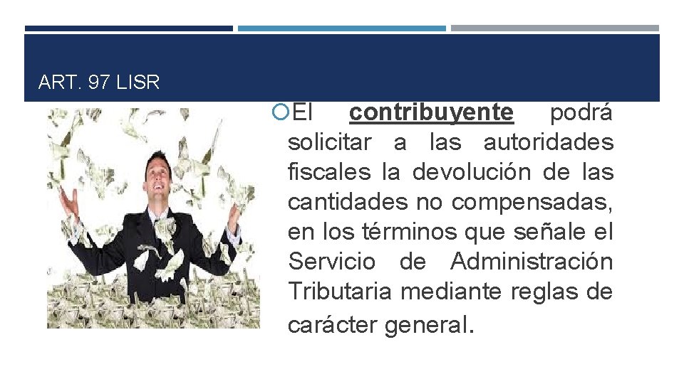 ART. 97 LISR El contribuyente podrá solicitar a las autoridades fiscales la devolución de