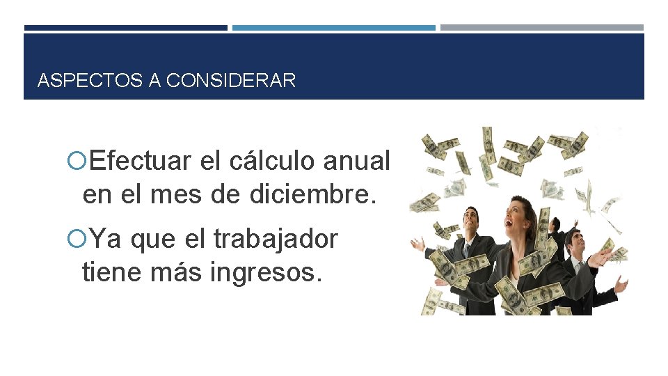 ASPECTOS A CONSIDERAR Efectuar el cálculo anual en el mes de diciembre. Ya que