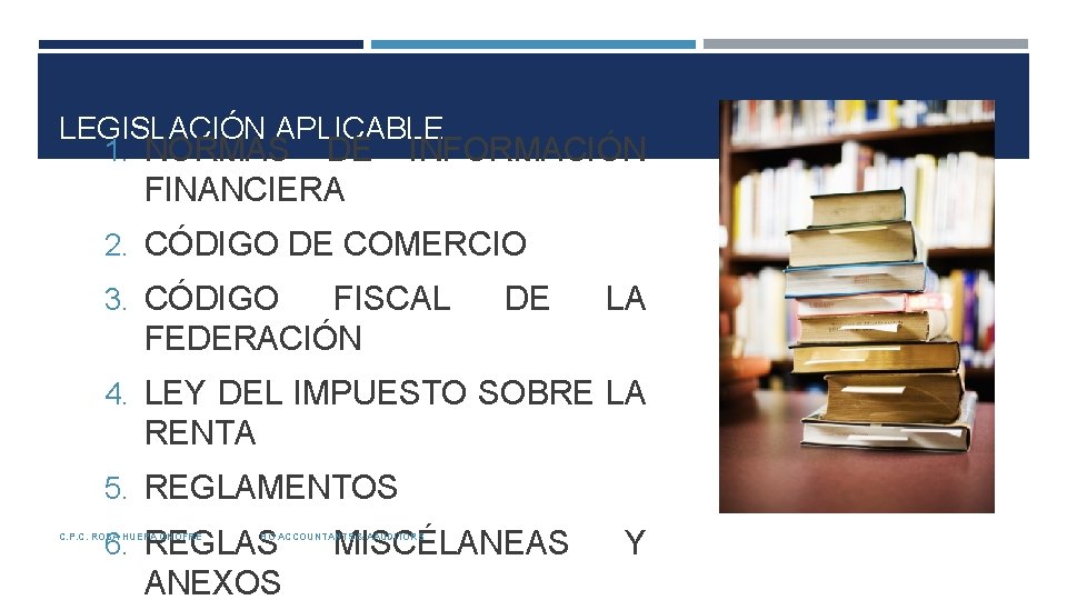 LEGISLACIÓN APLICABLE 1. NORMAS DE INFORMACIÓN FINANCIERA 2. CÓDIGO DE COMERCIO 3. CÓDIGO FISCAL