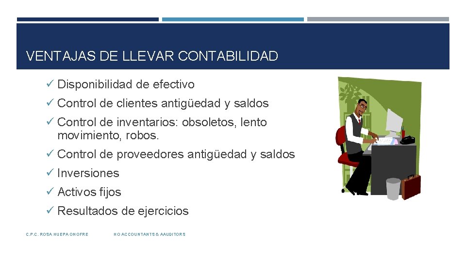 VENTAJAS DE LLEVAR CONTABILIDAD ü Disponibilidad de efectivo ü Control de clientes antigüedad y