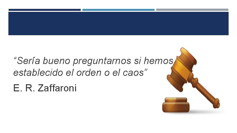 “Sería bueno preguntarnos si hemos establecido el orden o el caos” E. R. Zaffaroni