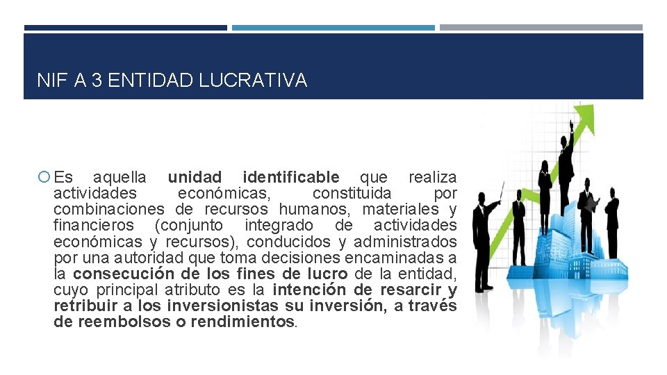 NIF A 3 ENTIDAD LUCRATIVA Es aquella unidad identificable que realiza actividades económicas, constituida