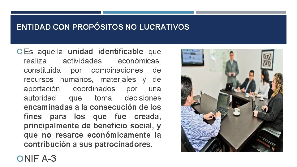 ENTIDAD CON PROPÓSITOS NO LUCRATIVOS Es aquella unidad identificable que realiza actividades económicas, constituida