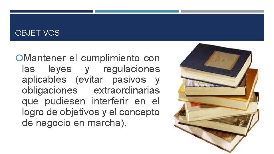 OBJETIVOS Mantener el cumplimiento con las leyes y regulaciones aplicables (evitar pasivos y obligaciones