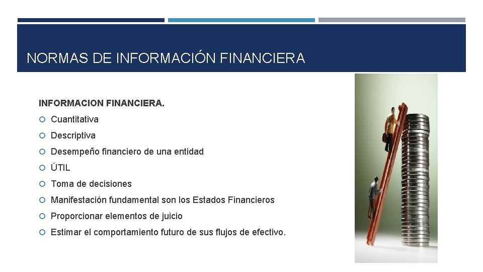NORMAS DE INFORMACIÓN FINANCIERA INFORMACION FINANCIERA. Cuantitativa Descriptiva Desempeño financiero de una entidad ÚTIL