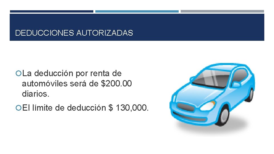 DEDUCCIONES AUTORIZADAS La deducción por renta de automóviles será de $200. 00 diarios. El