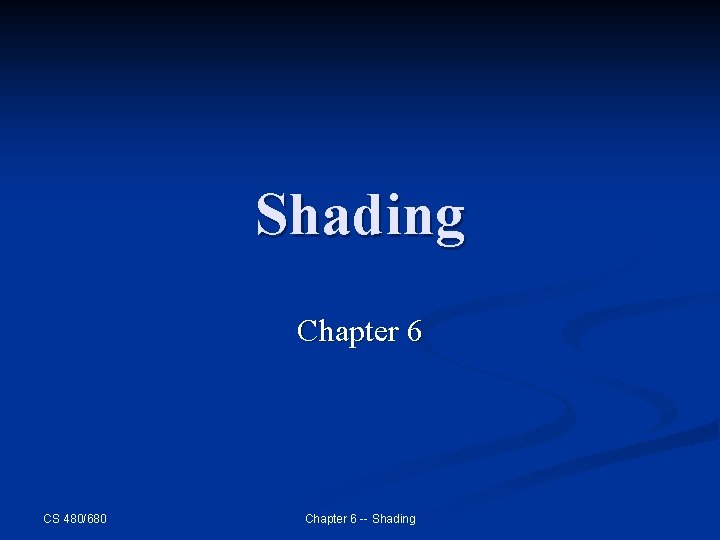 Shading Chapter 6 CS 480/680 Chapter 6 -- Shading 