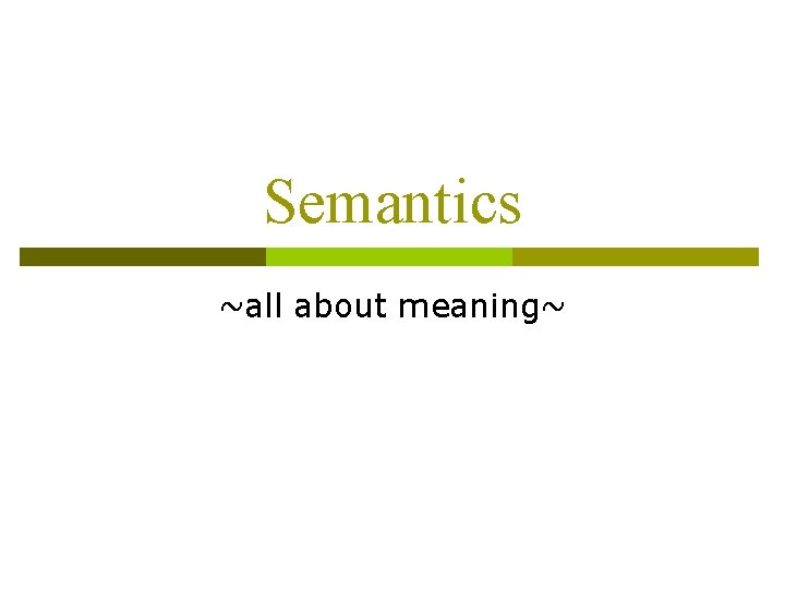 Semantics ~all about meaning~ 