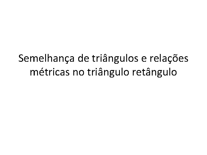 Semelhança de triângulos e relações métricas no triângulo retângulo 