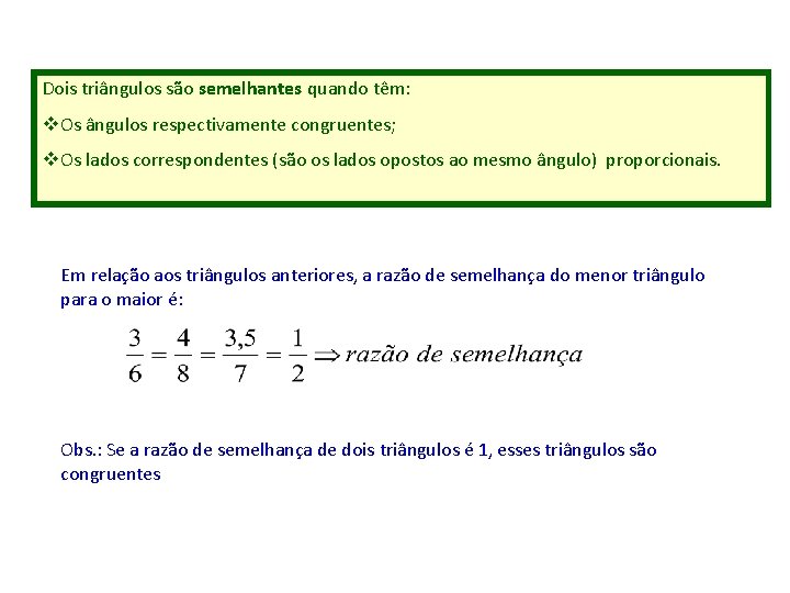 Dois triângulos são semelhantes quando têm: v. Os ângulos respectivamente congruentes; v. Os lados
