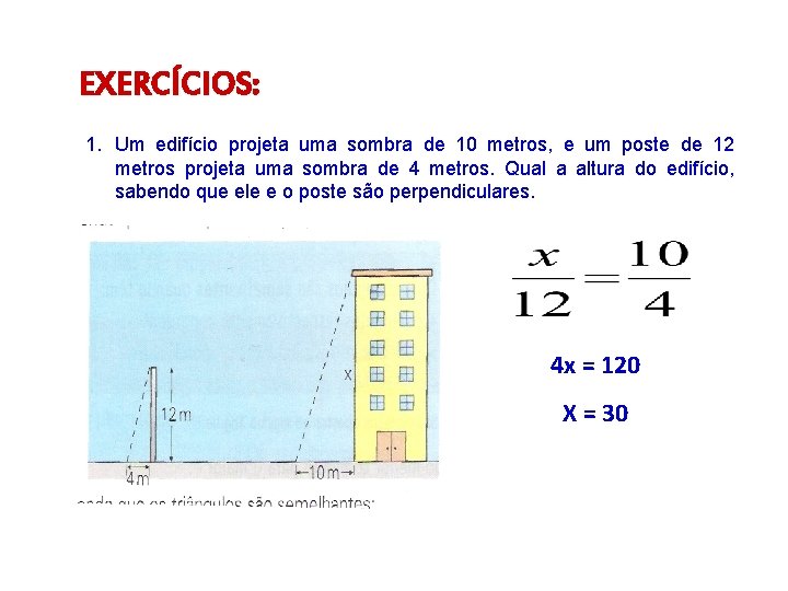 EXERCÍCIOS: 1. Um edifício projeta uma sombra de 10 metros, e um poste de