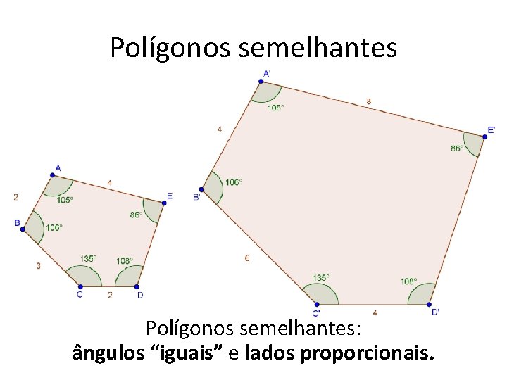 Polígonos semelhantes: ângulos “iguais” e lados proporcionais. 