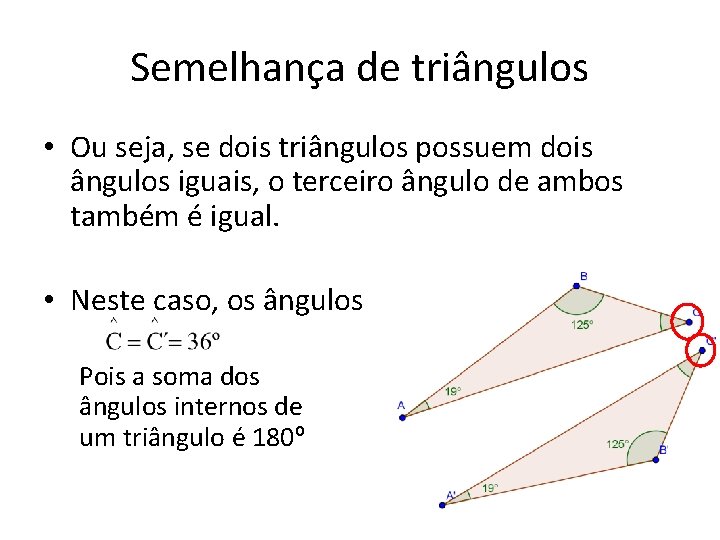Semelhança de triângulos • Ou seja, se dois triângulos possuem dois ângulos iguais, o