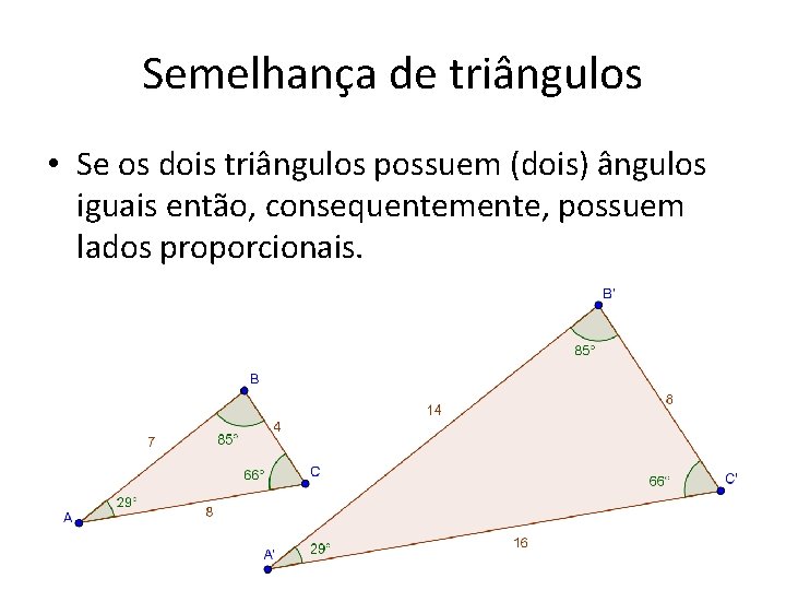 Semelhança de triângulos • Se os dois triângulos possuem (dois) ângulos iguais então, consequentemente,