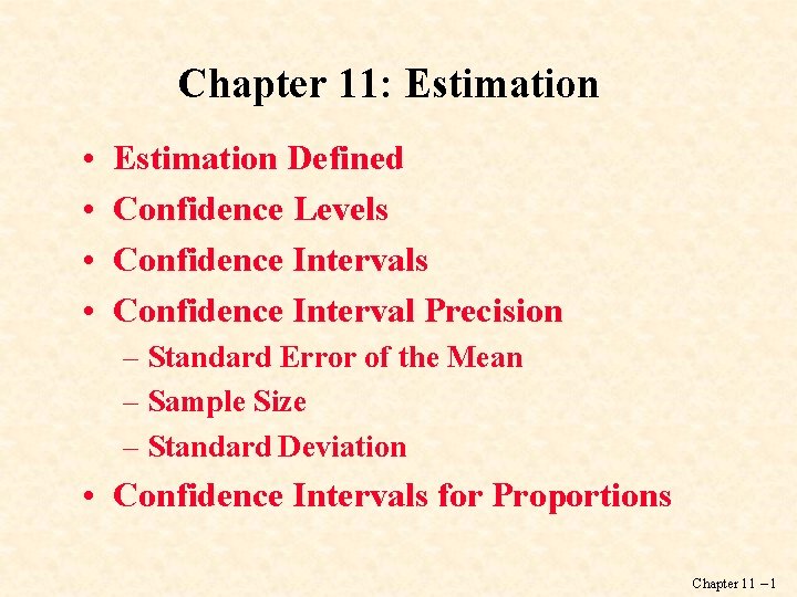 Chapter 11: Estimation • • Estimation Defined Confidence Levels Confidence Interval Precision – Standard