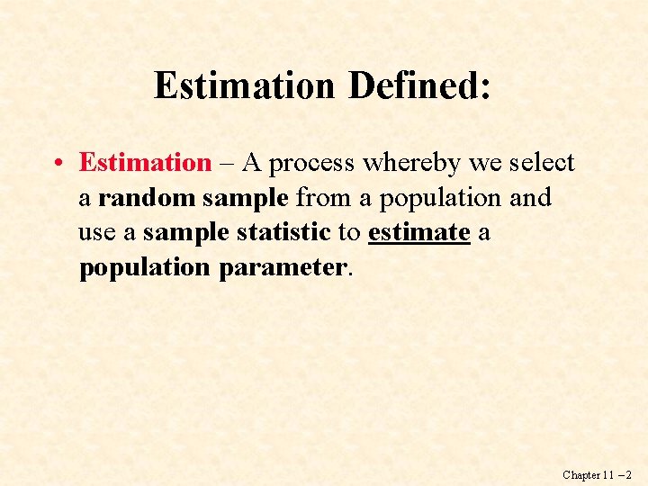Estimation Defined: • Estimation – A process whereby we select a random sample from