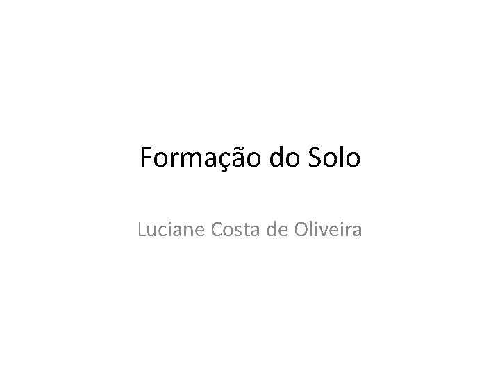 Formação do Solo Luciane Costa de Oliveira 