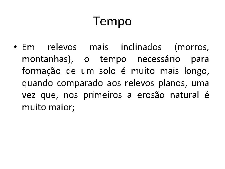 Tempo • Em relevos mais inclinados (morros, montanhas), o tempo necessário para formação de