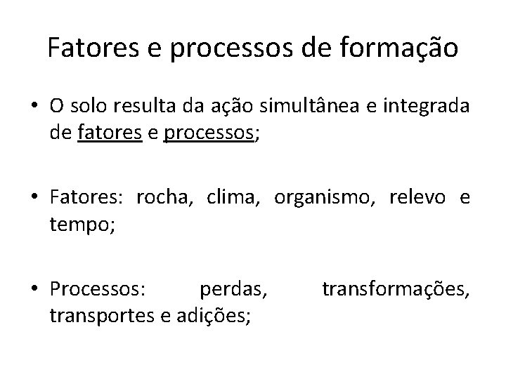 Fatores e processos de formação • O solo resulta da ação simultânea e integrada