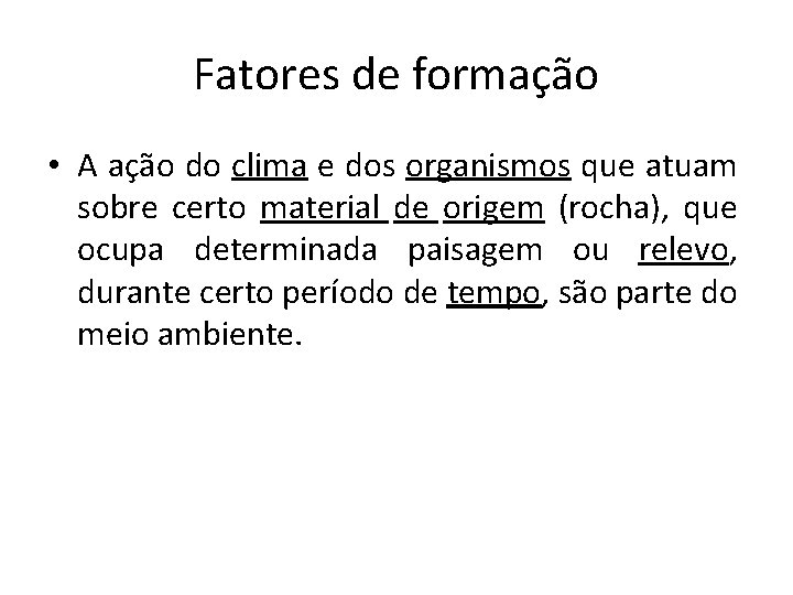 Fatores de formação • A ação do clima e dos organismos que atuam sobre