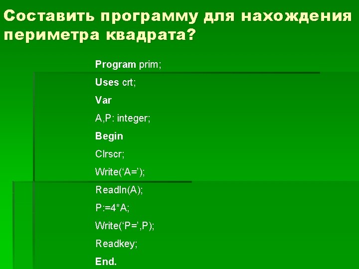 Составить программу для нахождения периметра квадрата? Program prim; Uses crt; Var A, P: integer;